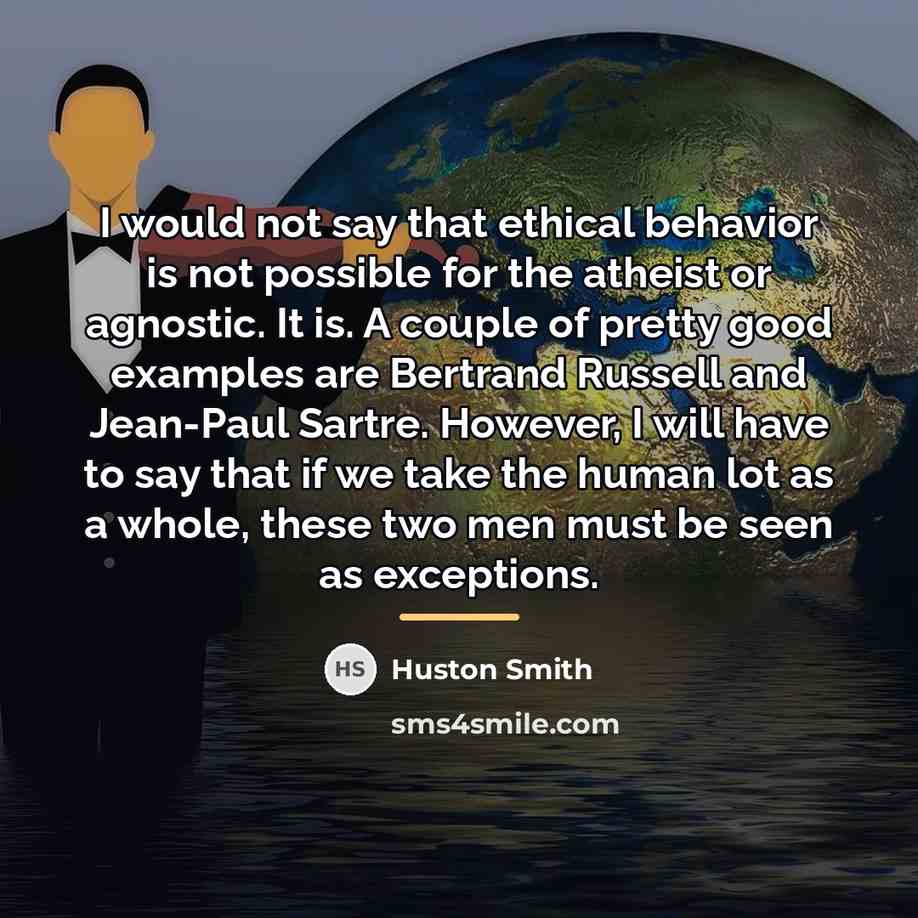 “I would not say that ethical behavior is not possible…” quote by Huston Smith