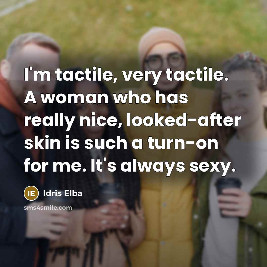 “I'm tactile, very tactile. A woman who has really nice,…” quote by Idris Elba