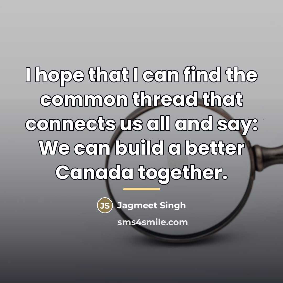 “I hope that I can find the common thread that…” quote by Jagmeet Singh