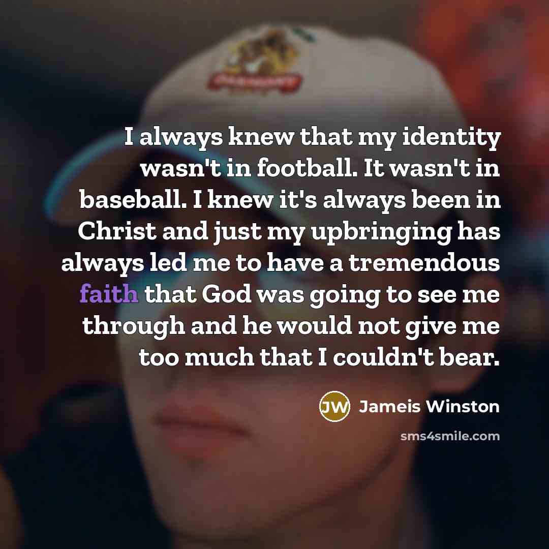 “I always knew that my identity wasn't in football. It…” quote by Jameis Winston