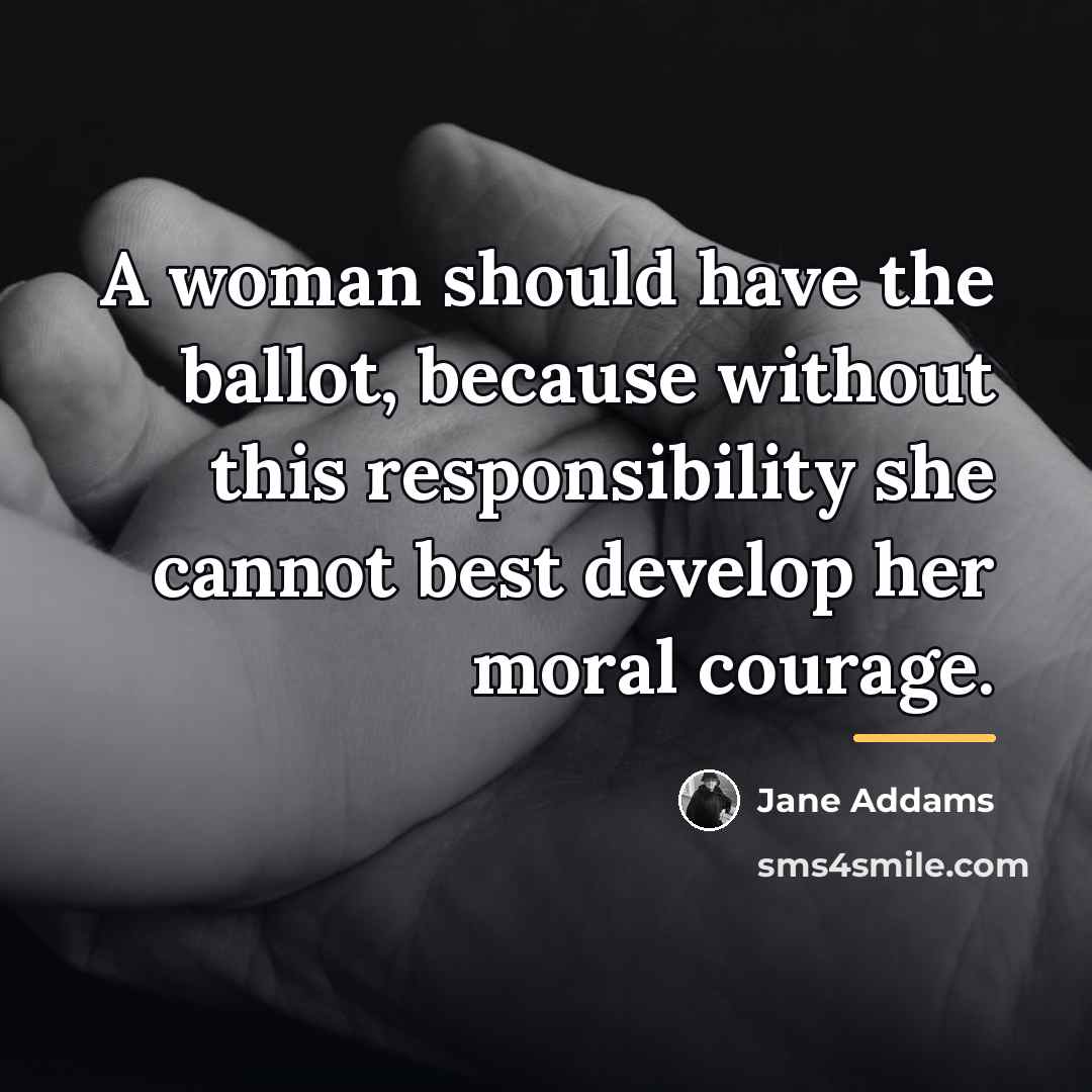 “A woman should have the ballot, because without this responsibility…” quote by Jane Addams
