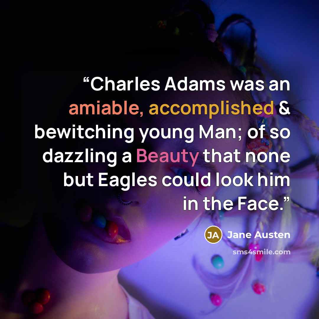 “Charles Adams was an amiable, accomplished & bewitching young Man; of so dazzling a Beauty that none but Eagles could look him in the Face.” quote by Jane Austen