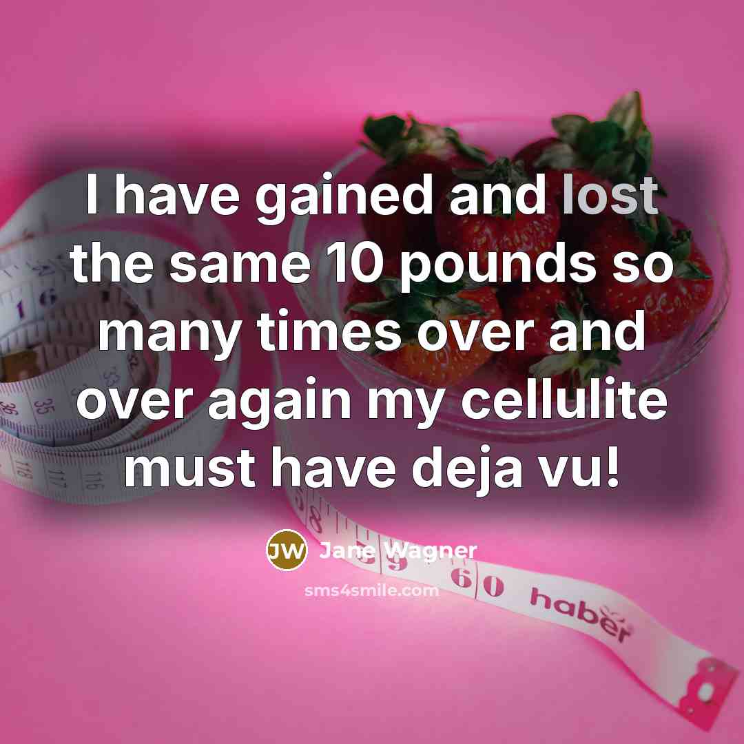 “I have gained and lost the same 10 pounds so…” quote by Jane Wagner