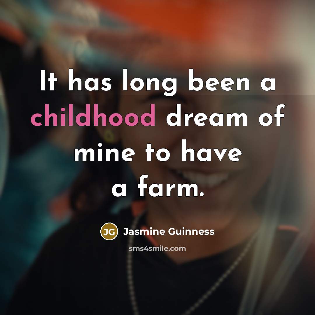 “It has long been a childhood dream of mine to…” quote by Jasmine Guinness