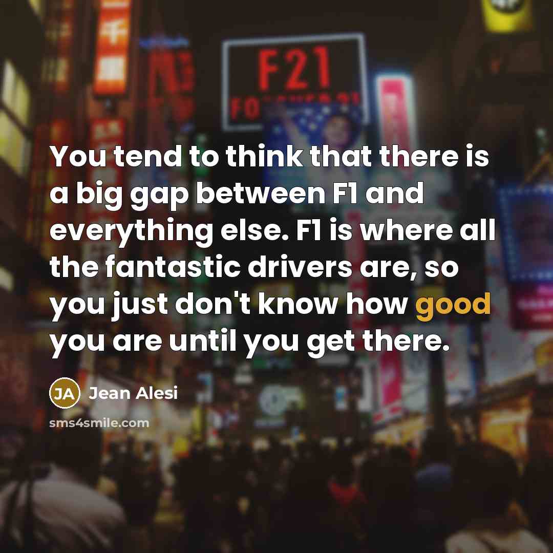 “You tend to think that there is a big gap…” quote by Jean Alesi
