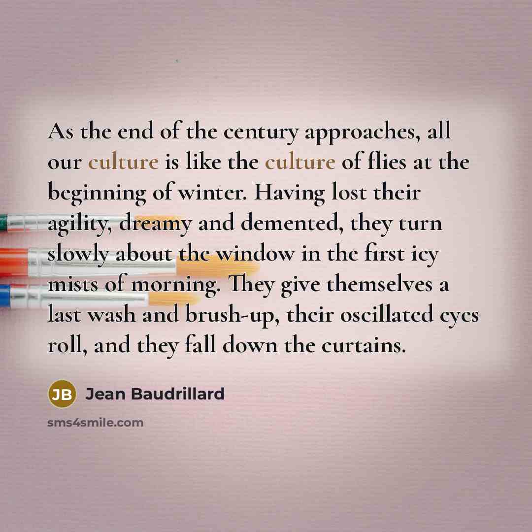 “As the end of the century approaches, all our culture…” quote by Jean Baudrillard