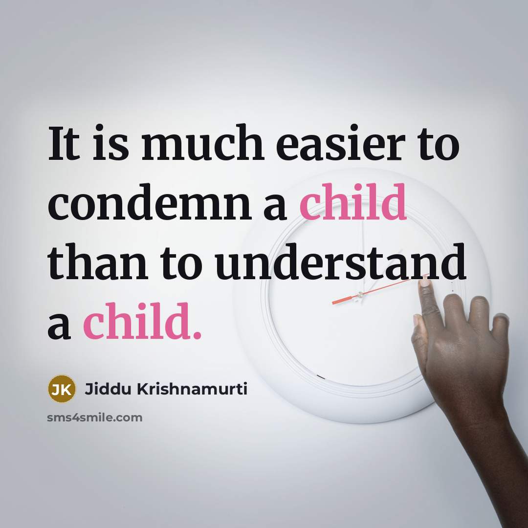 “It is much easier to condemn a child than to…” quote by Jiddu Krishnamurti