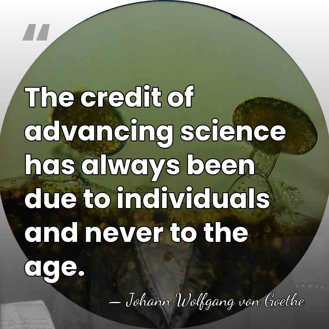 The credit of advancing science has always been due to individuals and&hellip; - Johann Wolfgang von Goethe