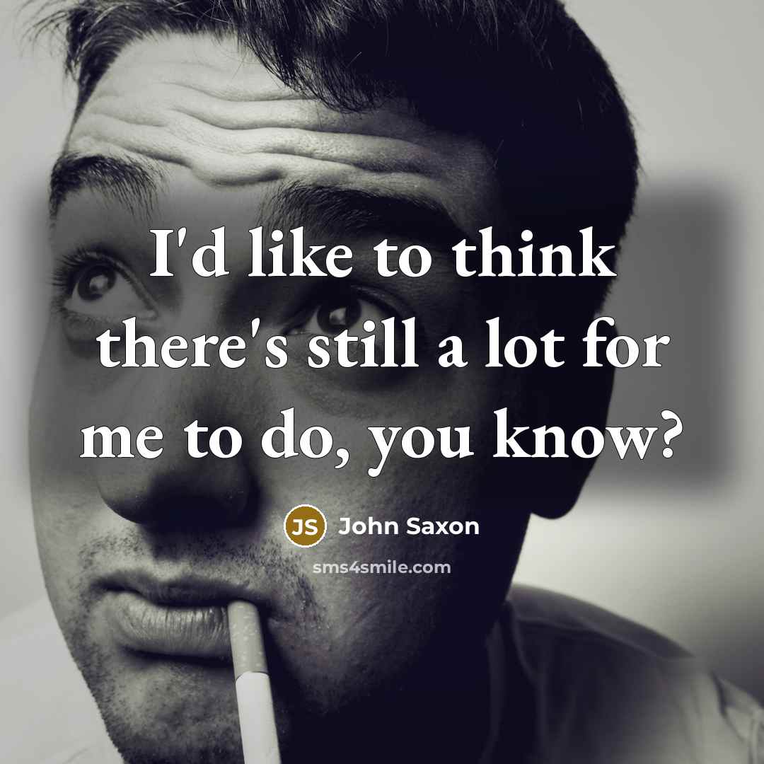 “I'd like to think there's still a lot for me…” quote by John Saxon