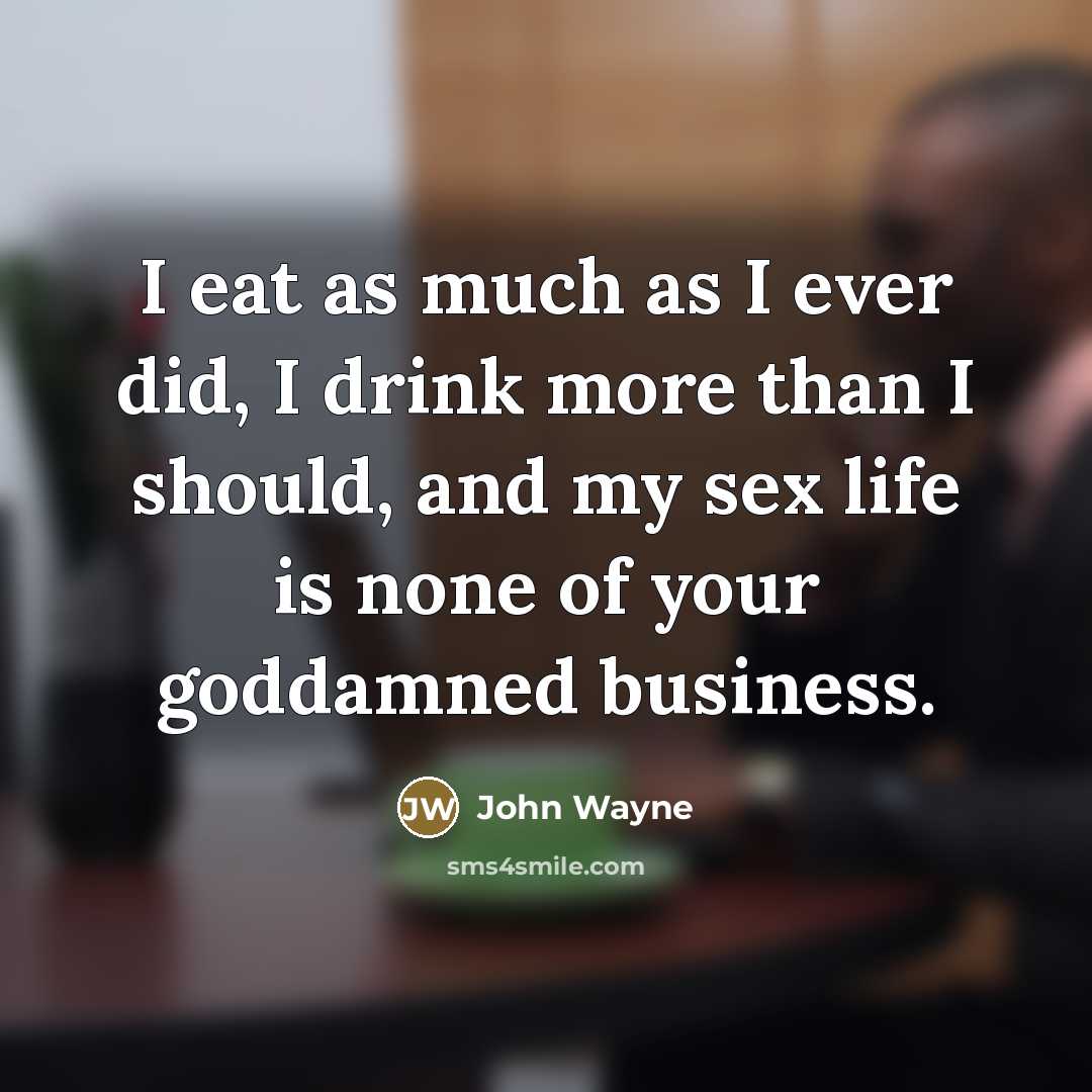 “I eat as much as I ever did, I drink…” quote by John Wayne