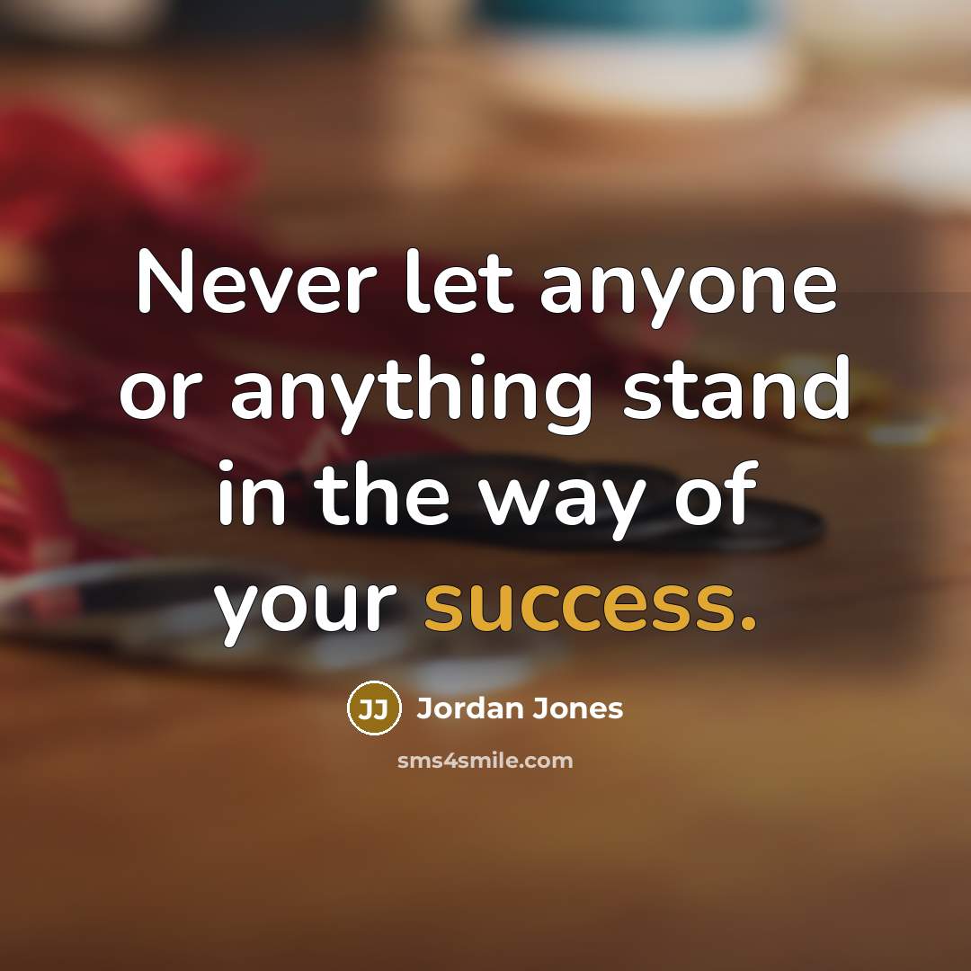 “Never let anyone or anything stand in the way of your success.” quote by Jordan Jones