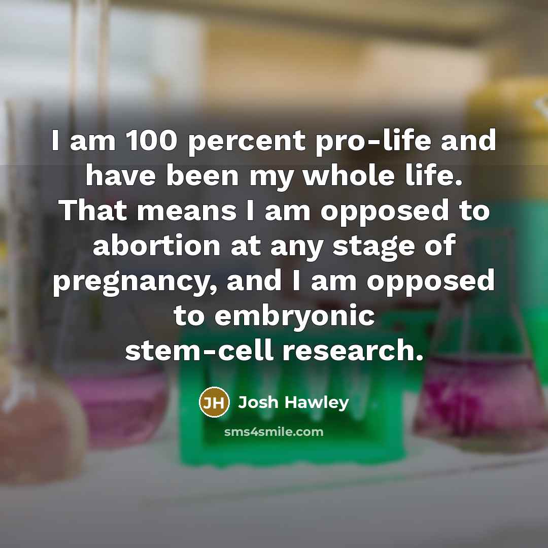 “I am 100 percent pro-life and have been my whole…” quote by Josh Hawley