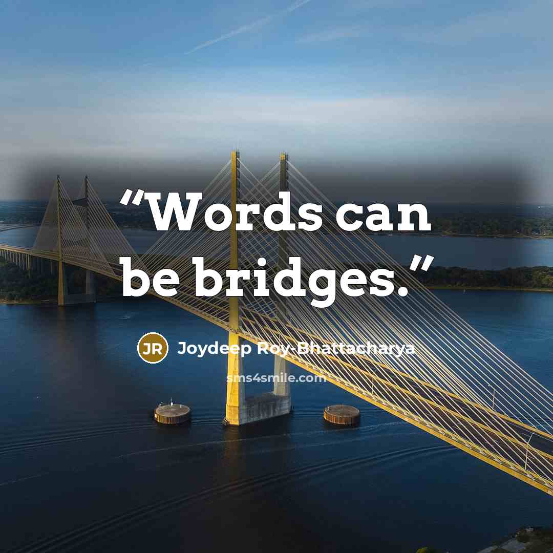“Words can be bridges.” quote by Joydeep Roy-Bhattacharya