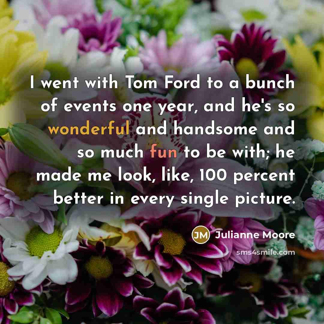 “I went with Tom Ford to a bunch of events…” quote by Julianne Moore