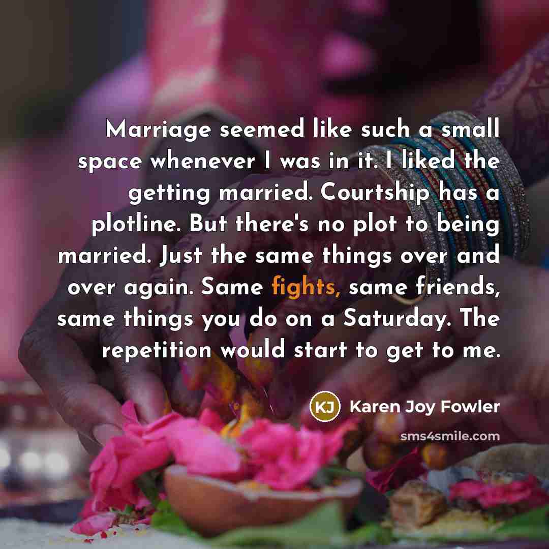 “Marriage seemed like such a small space whenever I was…” quote by Karen Joy Fowler