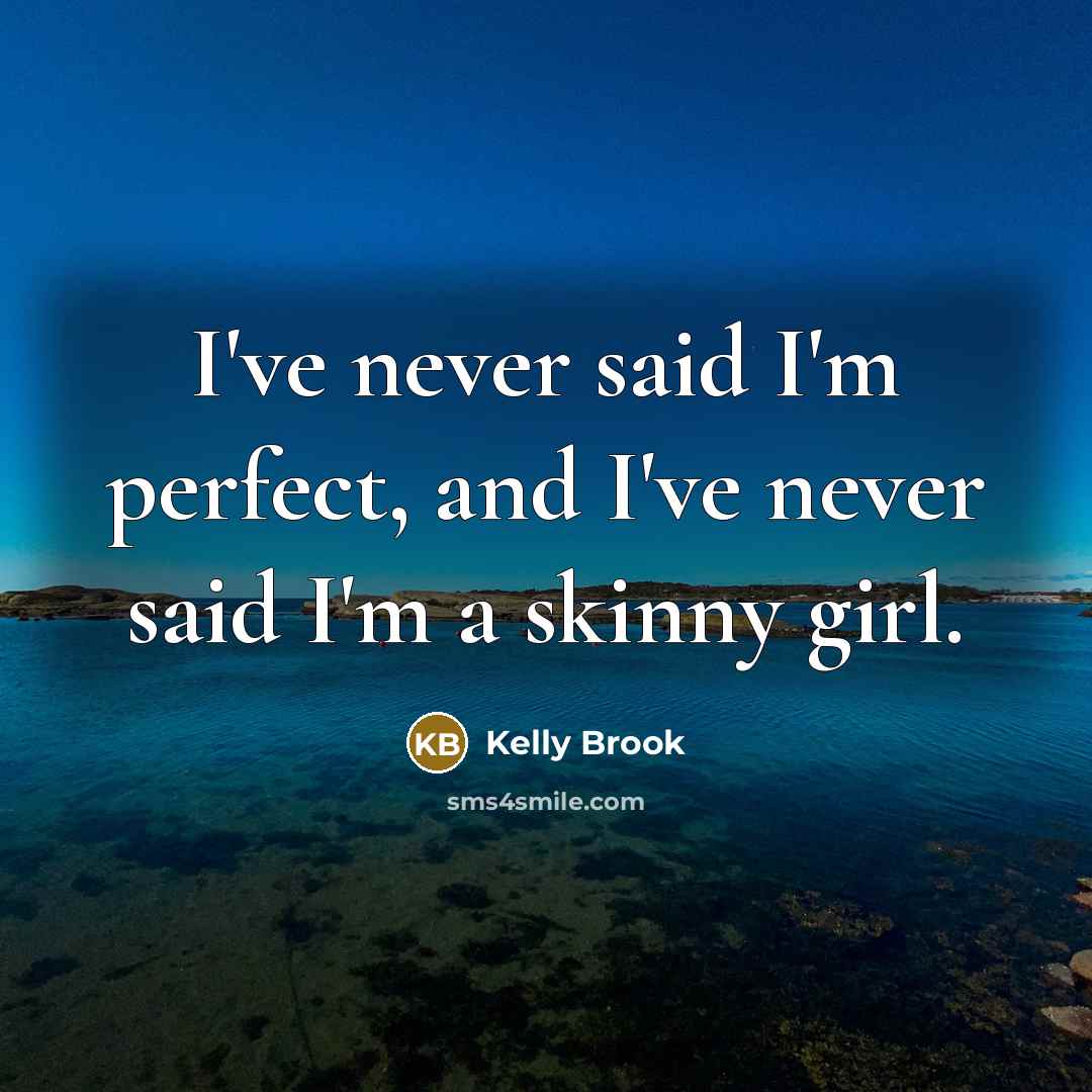 “I've never said I'm perfect, and I've never said I'm…” quote by Kelly Brook