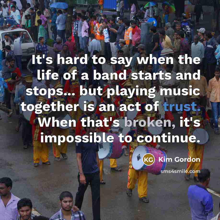 “It's hard to say when the life of a band…” quote by Kim Gordon