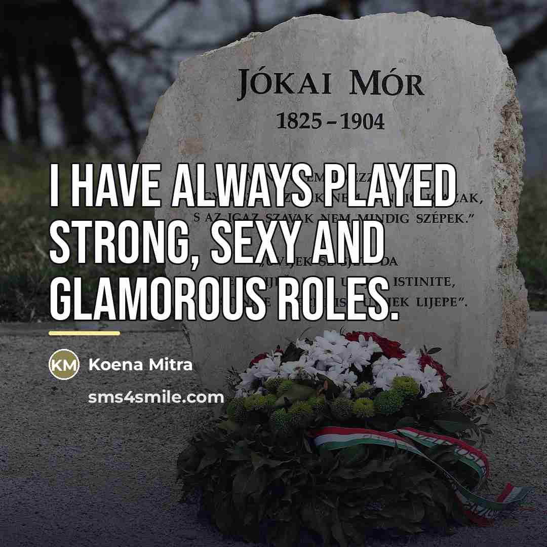 “I have always played strong, sexy and glamorous roles.…” quote by Koena Mitra