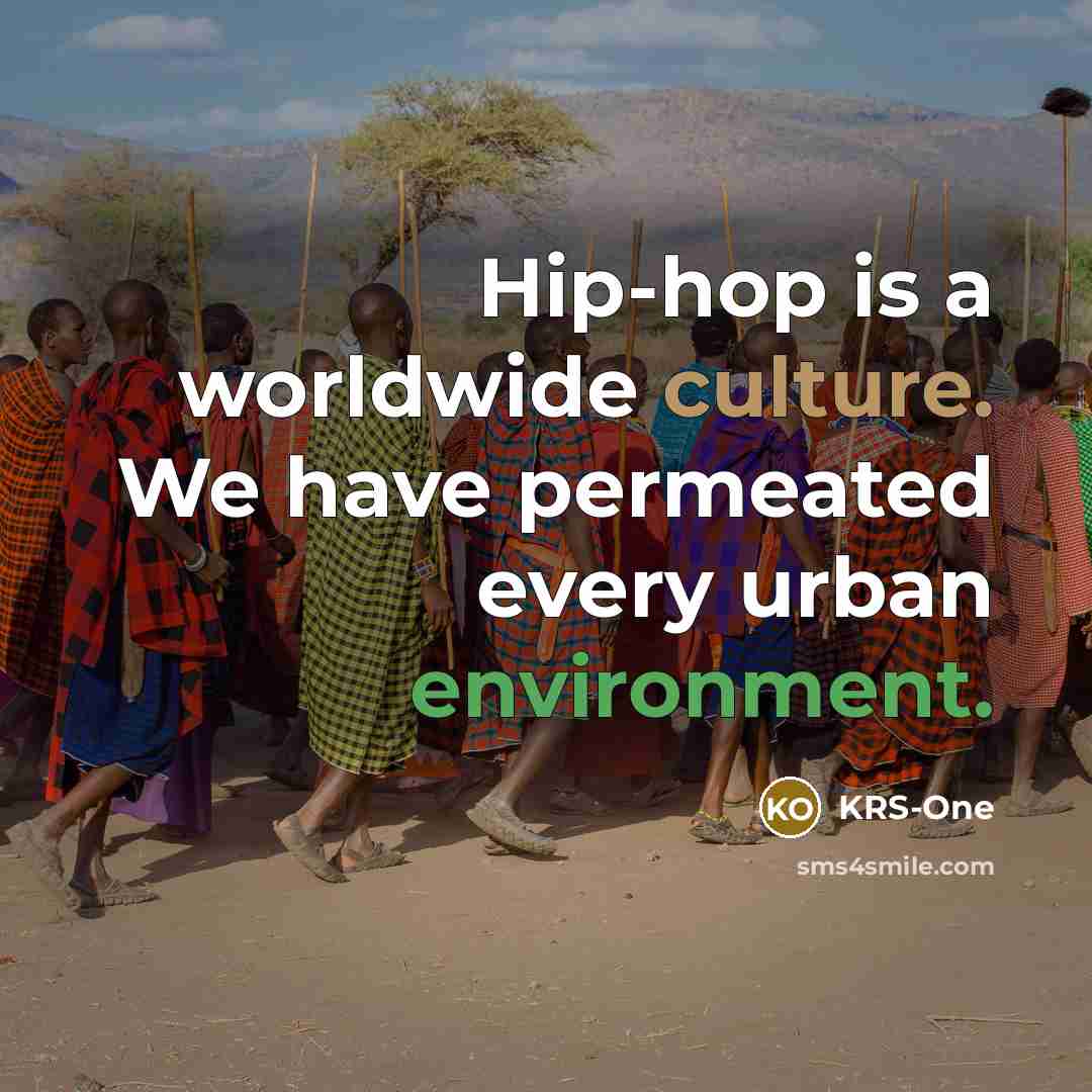 “Hip-hop is a worldwide culture. We have permeated every urban…” quote by KRS-One