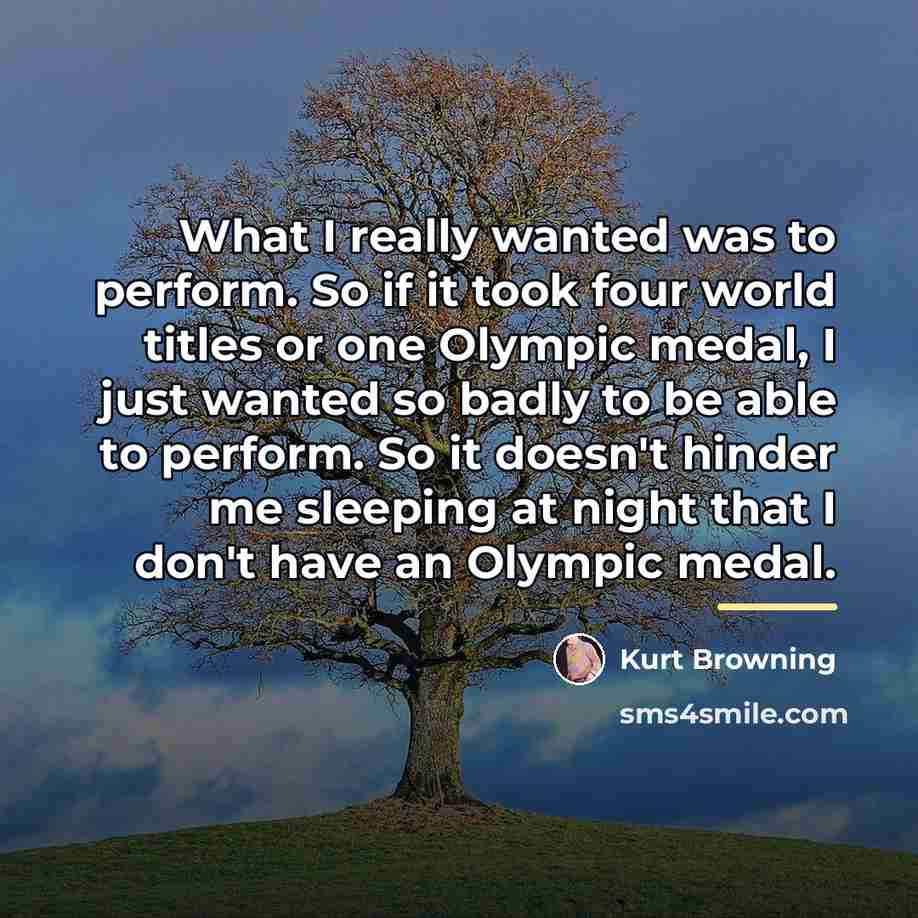 “What I really wanted was to perform. So if it…” quote by Kurt Browning