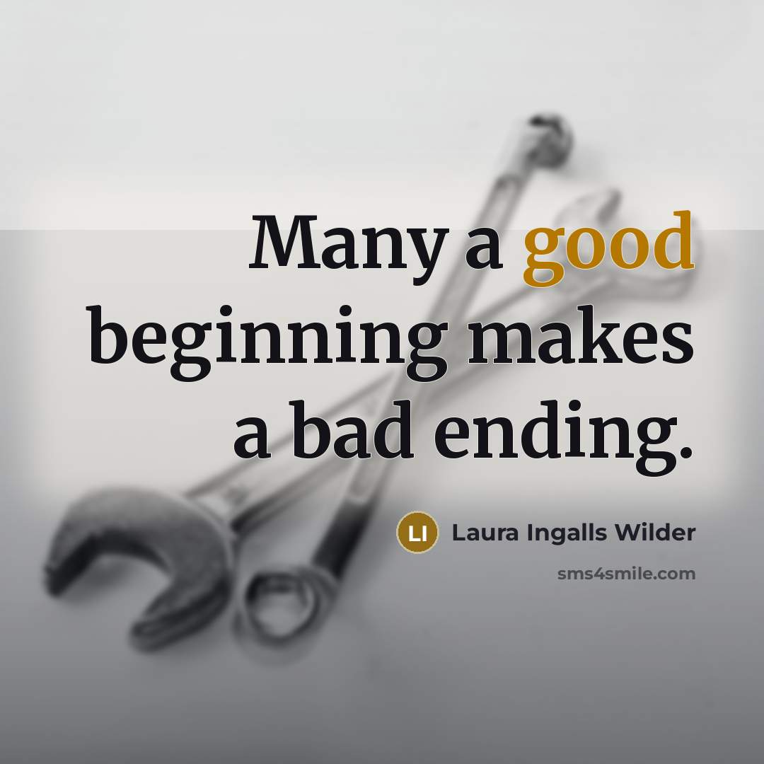 “Many a good beginning makes a bad ending.…” quote by Laura Ingalls Wilder