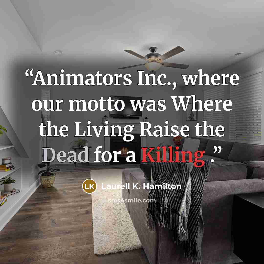 “Animators Inc., where our motto was Where the Living Raise the Dead for a Killing .” quote by Laurell K. Hamilton