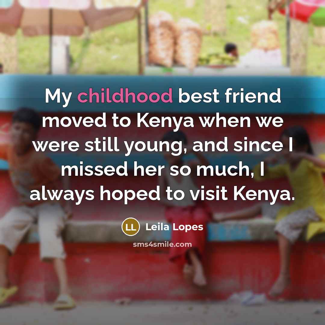 “My childhood best friend moved to Kenya when we were…” quote by Leila Lopes