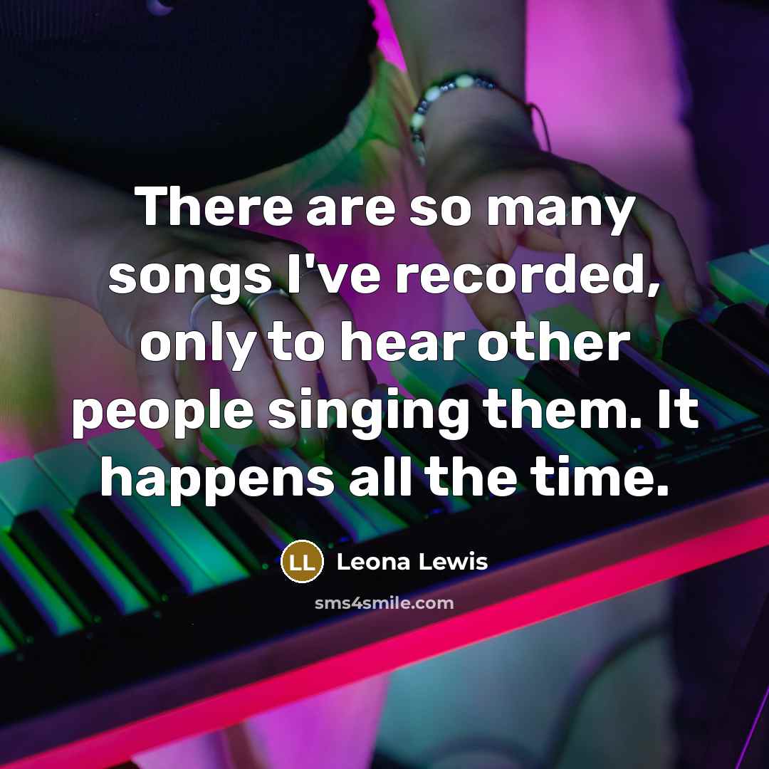 “There are so many songs I've recorded, only to hear…” quote by Leona Lewis