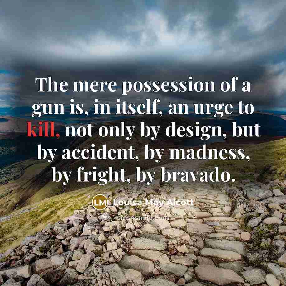 “The mere possession of a gun is, in itself, an…” quote by Louisa May Alcott