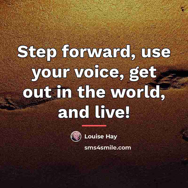 “Step forward, use your voice, get out in the world,…” quote by Louise Hay