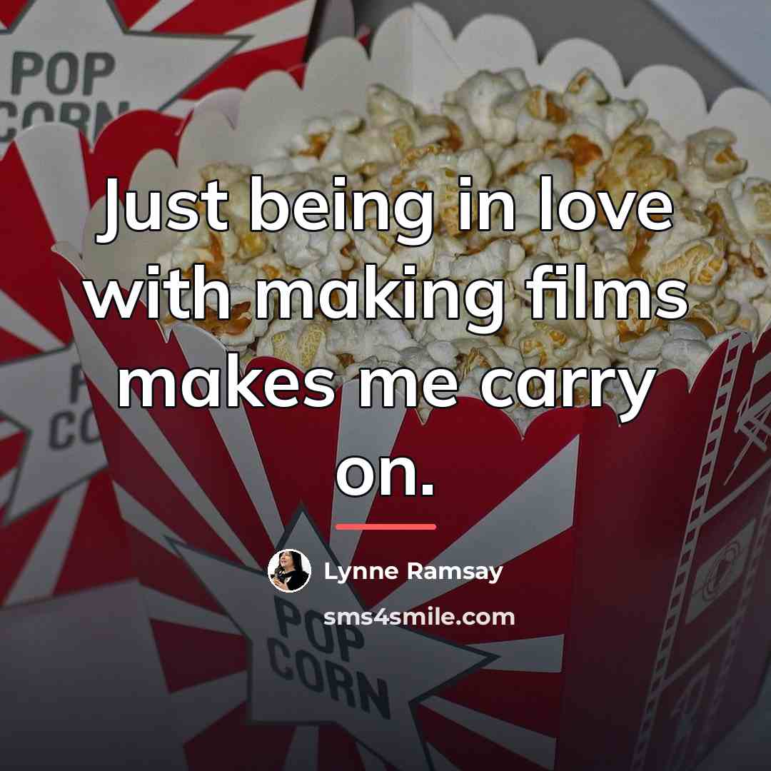 “Just being in love with making films makes me carry…” quote by Lynne Ramsay
