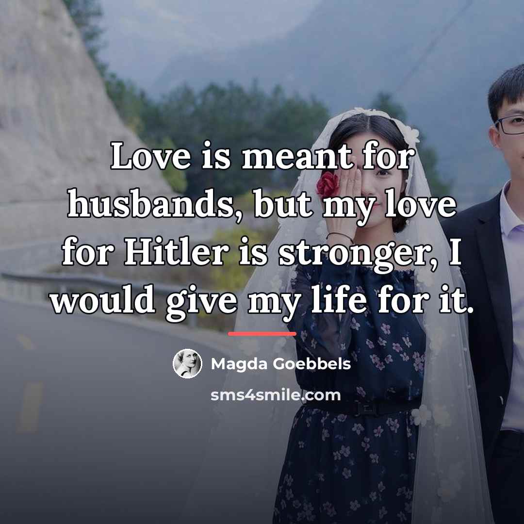 “Love is meant for husbands, but my love for Hitler…” quote by Magda Goebbels