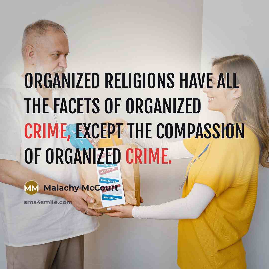 “Organized religions have all the facets of organized crime, except…” quote by Malachy McCourt