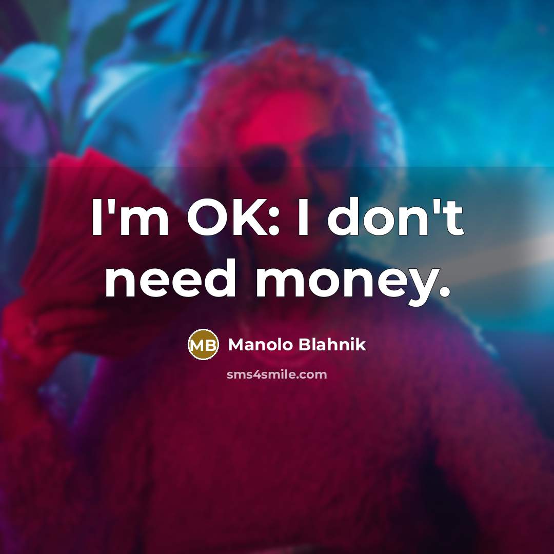 “I'm OK: I don't need money.…” quote by Manolo Blahnik