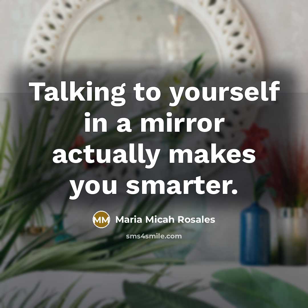 “Talking to yourself in a mirror actually makes you smarter.…” quote by Maria Micah Rosales