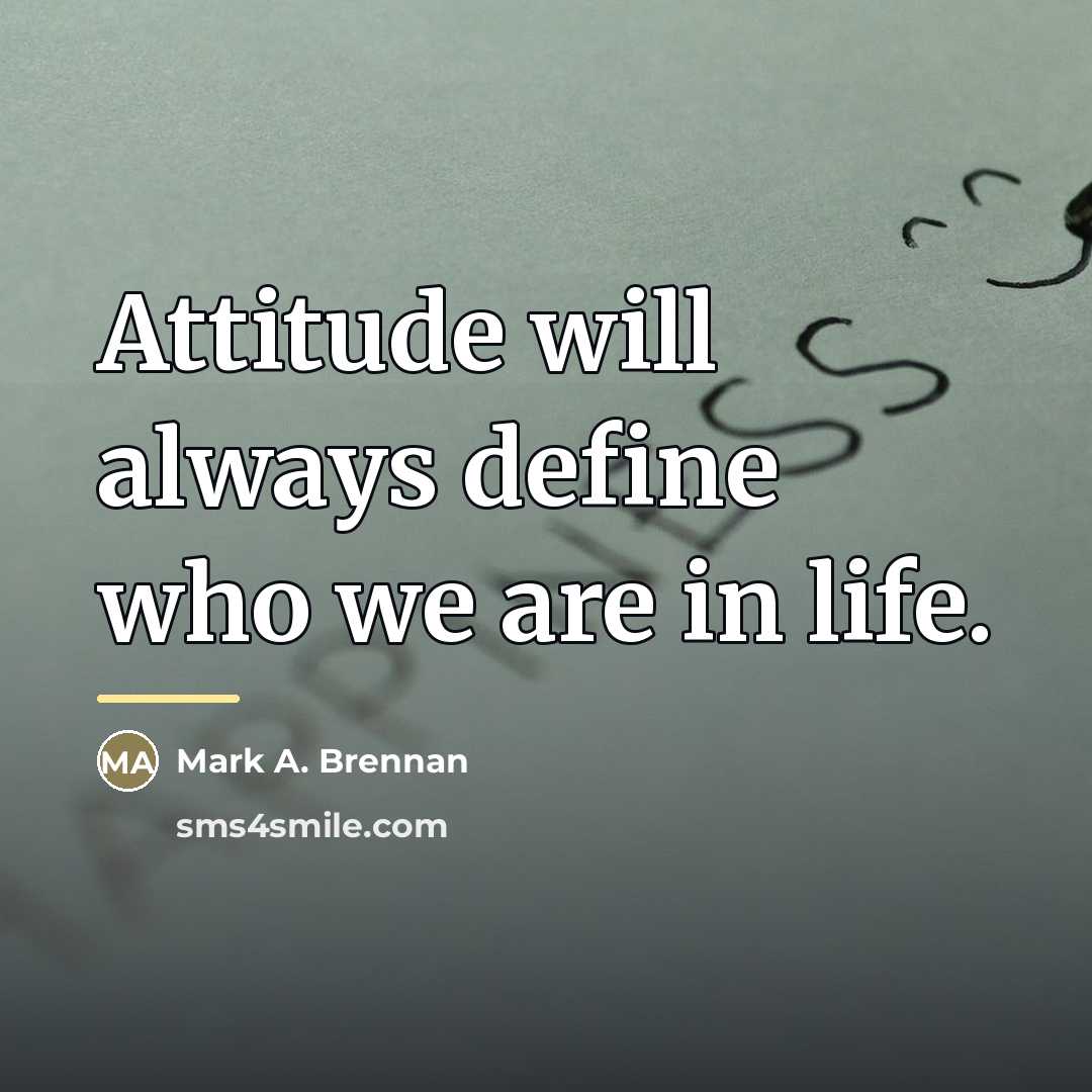 “Attitude will always define who we are in life.…” quote by Mark A. Brennan