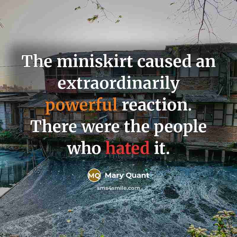 “The miniskirt caused an extraordinarily powerful reaction. There were the…” quote by Mary Quant