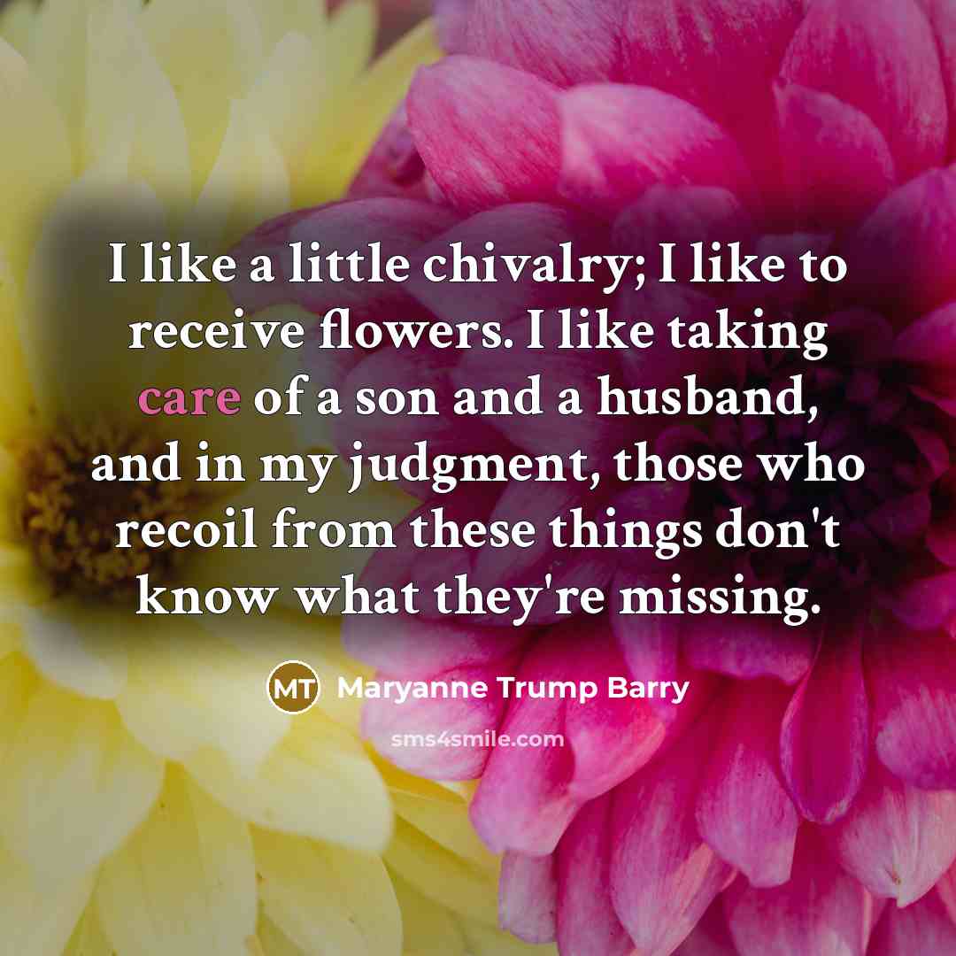 “I like a little chivalry; I like to receive flowers.…” quote by Maryanne Trump Barry