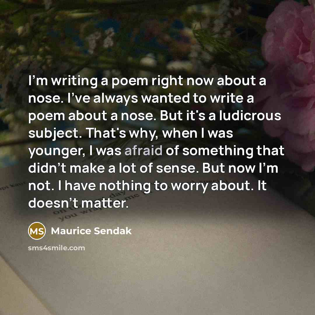 “I'm writing a poem right now about a nose. I've…” quote by Maurice Sendak