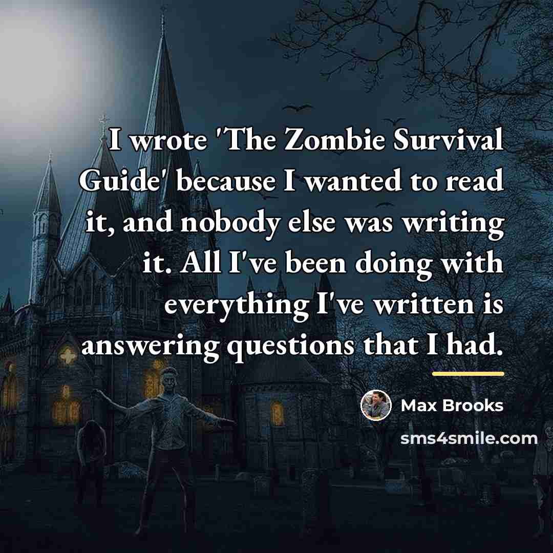 “I wrote 'The Zombie Survival Guide' because I wanted to…” quote by Max Brooks