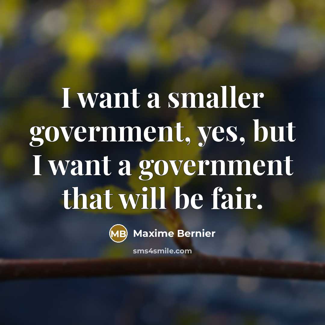 “I want a smaller government, yes, but I want a…” quote by Maxime Bernier