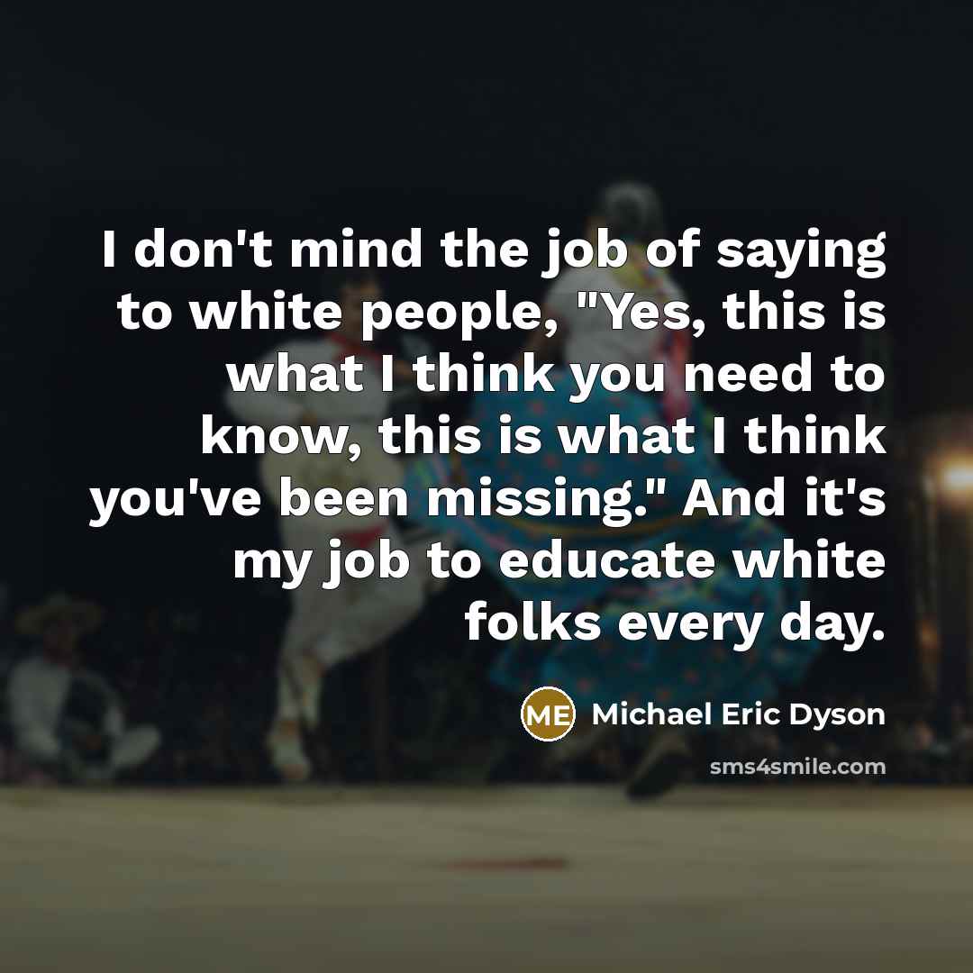 “I don't mind the job of saying to white people,…” quote by Michael Eric Dyson