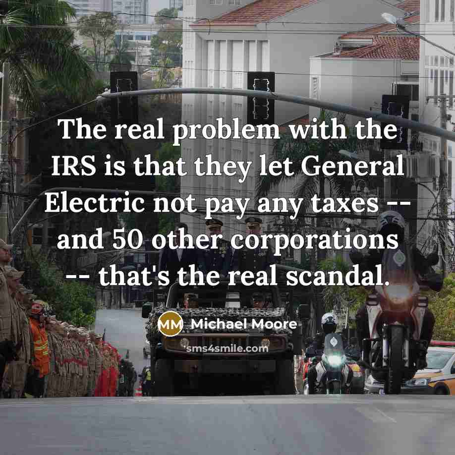 “The real problem with the IRS is that they let…” quote by Michael Moore