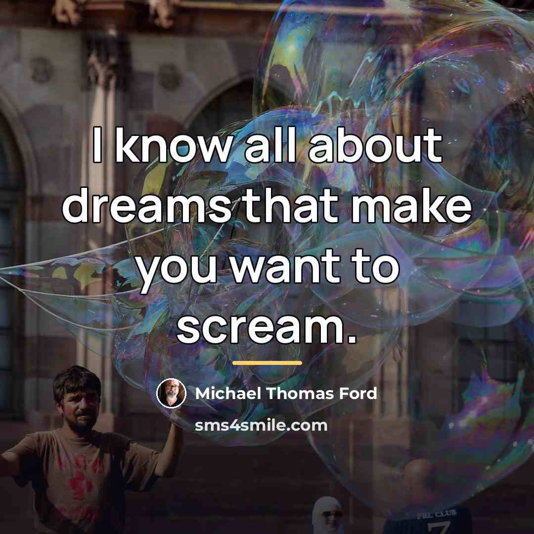 “I know all about dreams that make you want to…” quote by Michael Thomas Ford