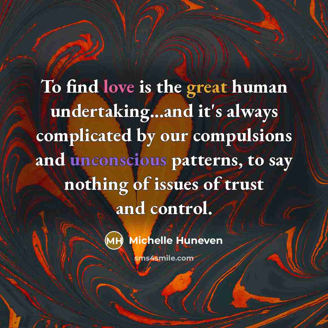 “To find love is the great human undertaking...and it's always…” quote by Michelle Huneven