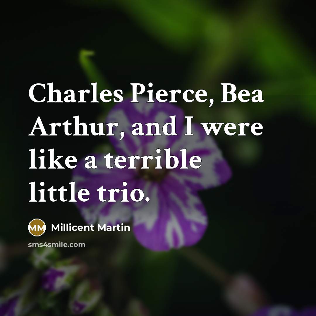 “Charles Pierce, Bea Arthur, and I were like a terrible…” quote by Millicent Martin