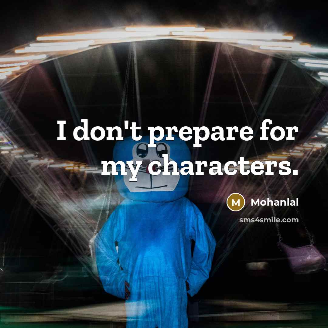 “I don't prepare for my characters.…” quote by Mohanlal