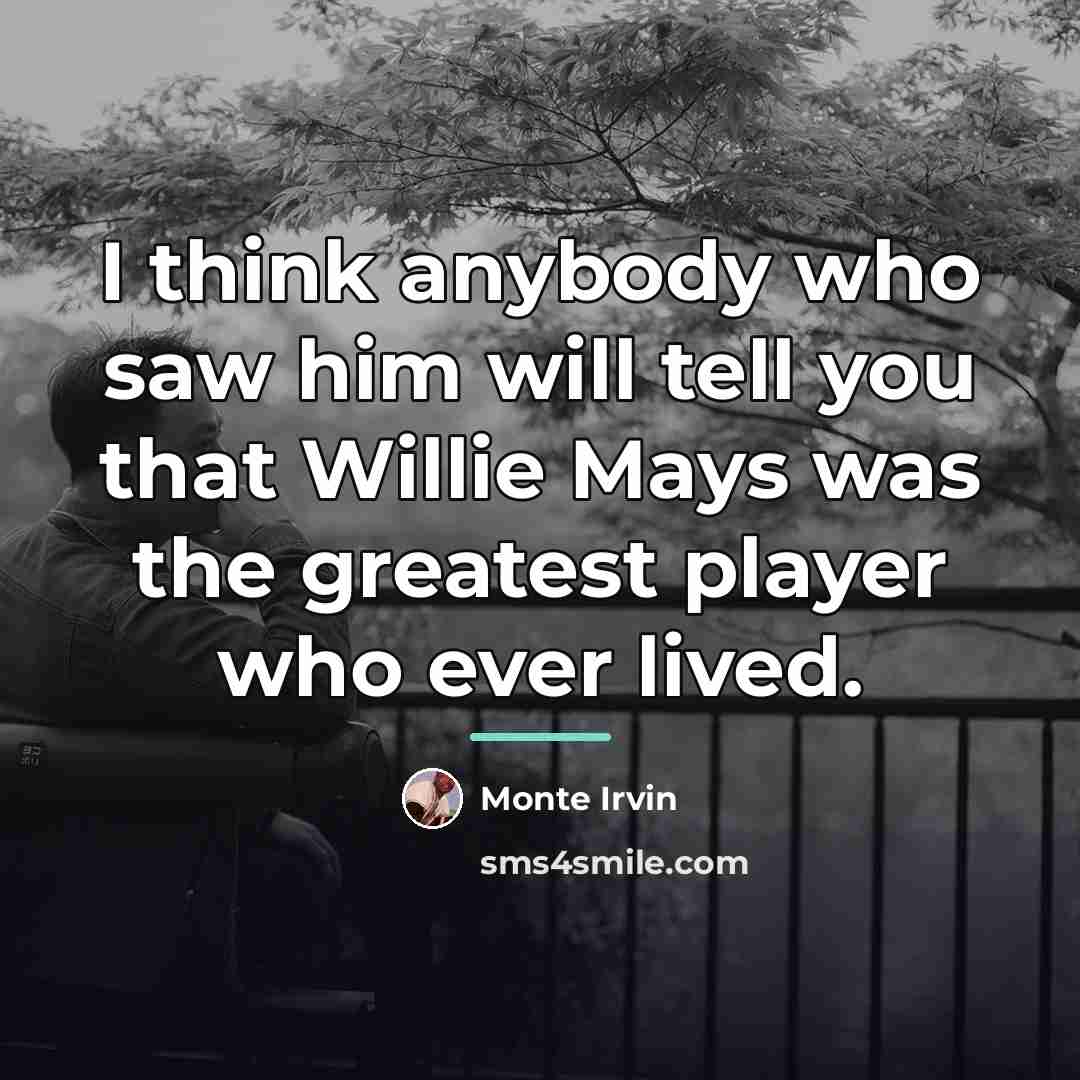 “I think anybody who saw him will tell you that…” quote by Monte Irvin