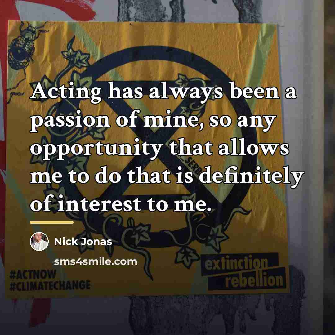 “Acting has always been a passion of mine, so any…” quote by Nick Jonas