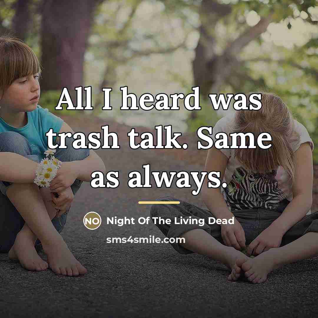 “All I heard was trash talk. Same as always.…” quote by Night Of The Living Dead